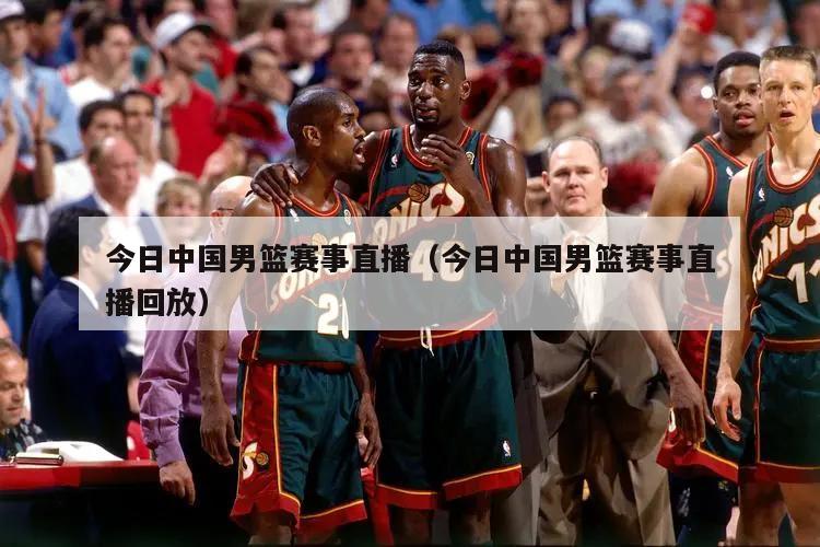 今日中国男篮赛事直播（今日中国男篮赛事直播回放）